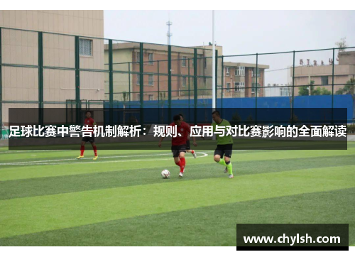 足球比赛中警告机制解析：规则、应用与对比赛影响的全面解读
