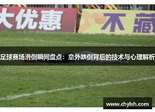 足球赛场滑倒瞬间盘点：意外跌倒背后的技术与心理解析